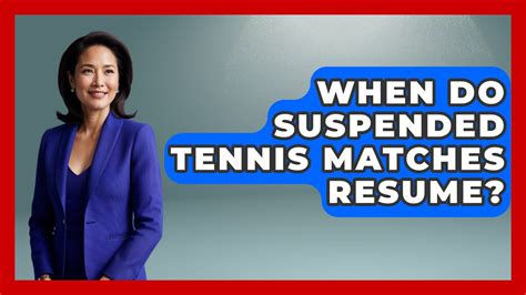 when do suspended tennis match resume|Questions on Suspended Matches .